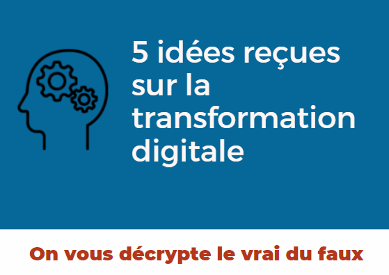 5 idées reçues sur la transformation digitale des entreprises